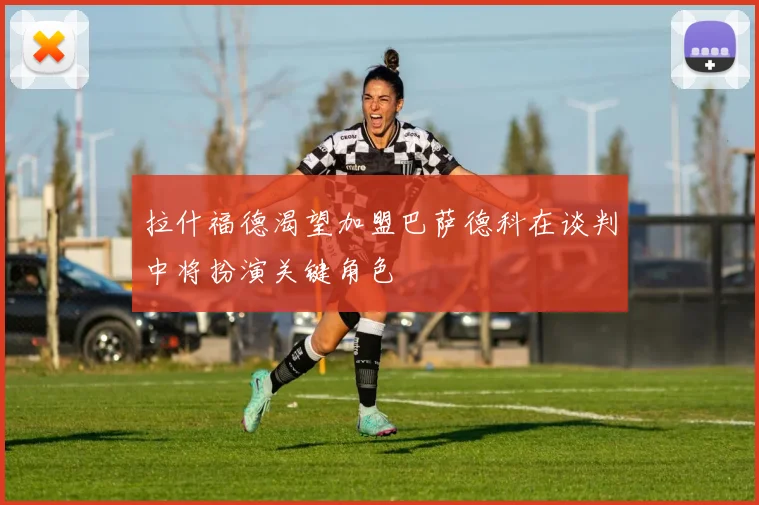 拉什福德渴望加盟巴萨德科在谈判中将扮演关键角色